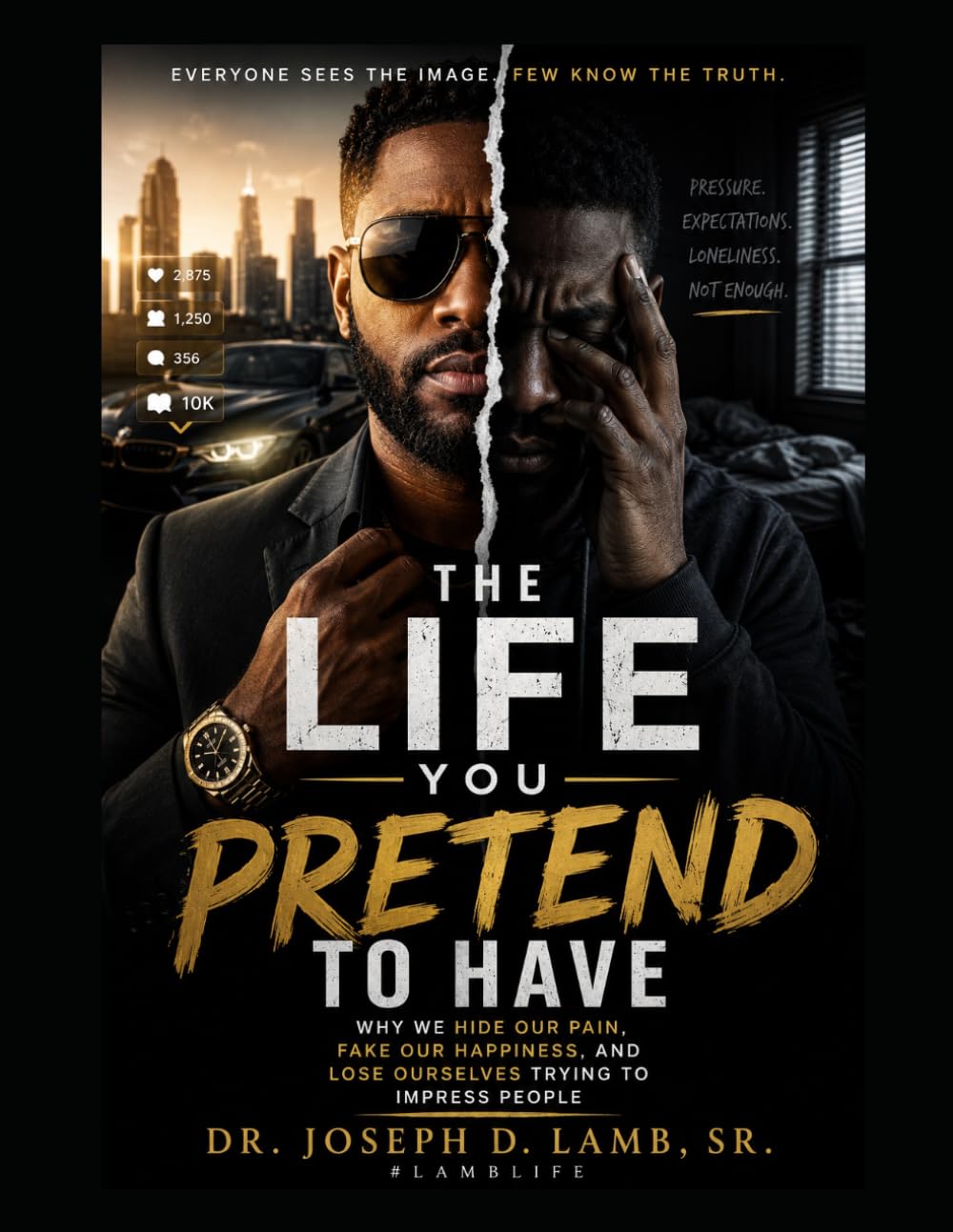 THE LIFE YOU PRETEND TO HAVE: Why We Hide Our Pain, Fake Our Happiness, and Lose Ourselves Trying to Impress People: 1 (The Real Life Series)