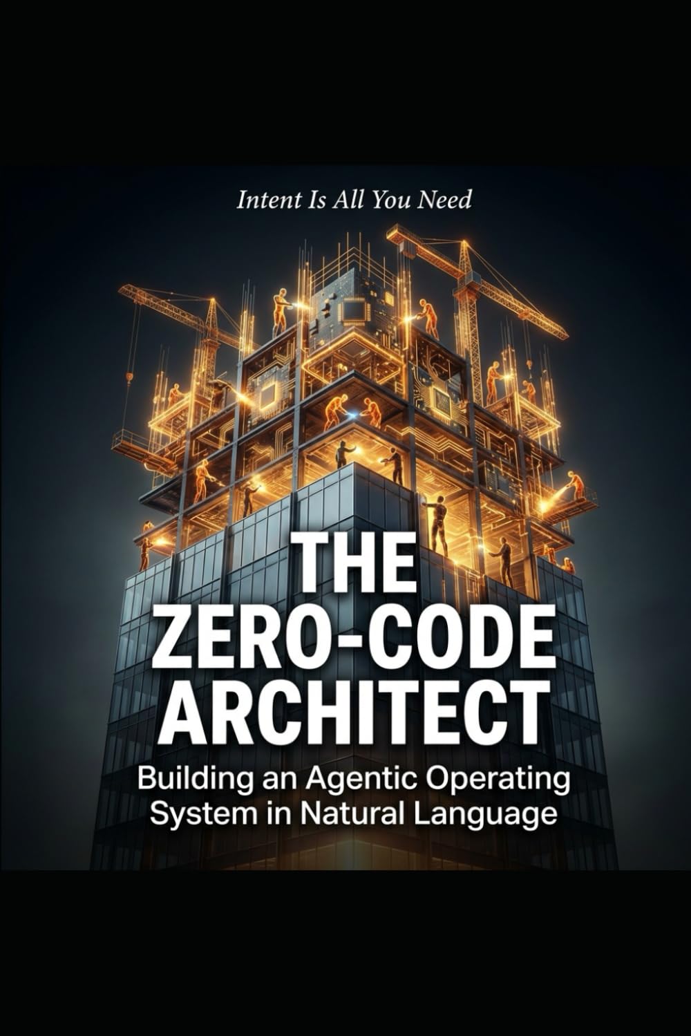 THE ZERO-CODE ARCHITECT (Intent Is All You Need): Building an Agentic Operating System in Natural Language