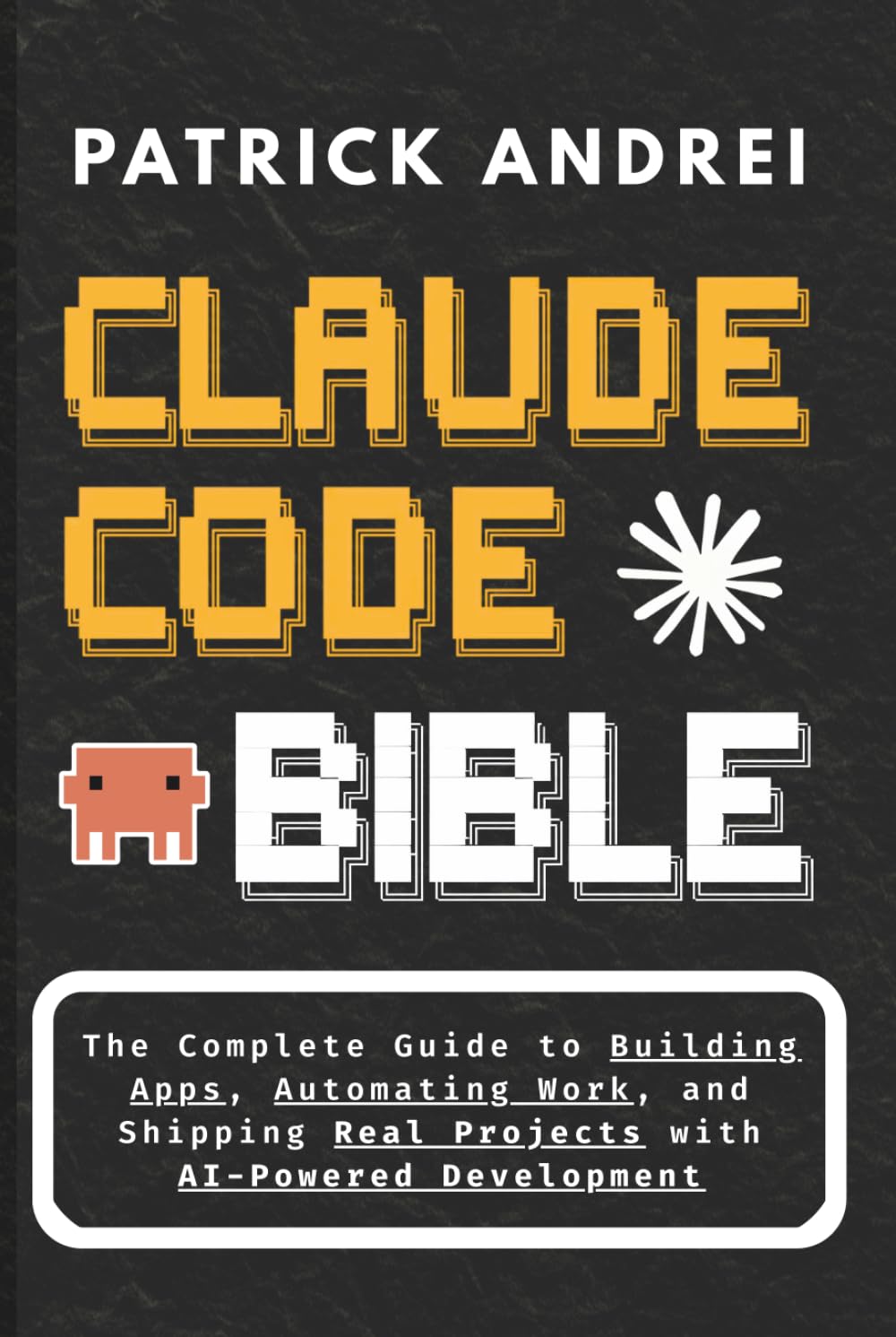 Claude Code Bible: The Complete Guide to Building Apps, Automating Work, and Shipping Real Projects with AI-Powered Development: No Coding Experience ... Build It (The Claude Builder's Library)