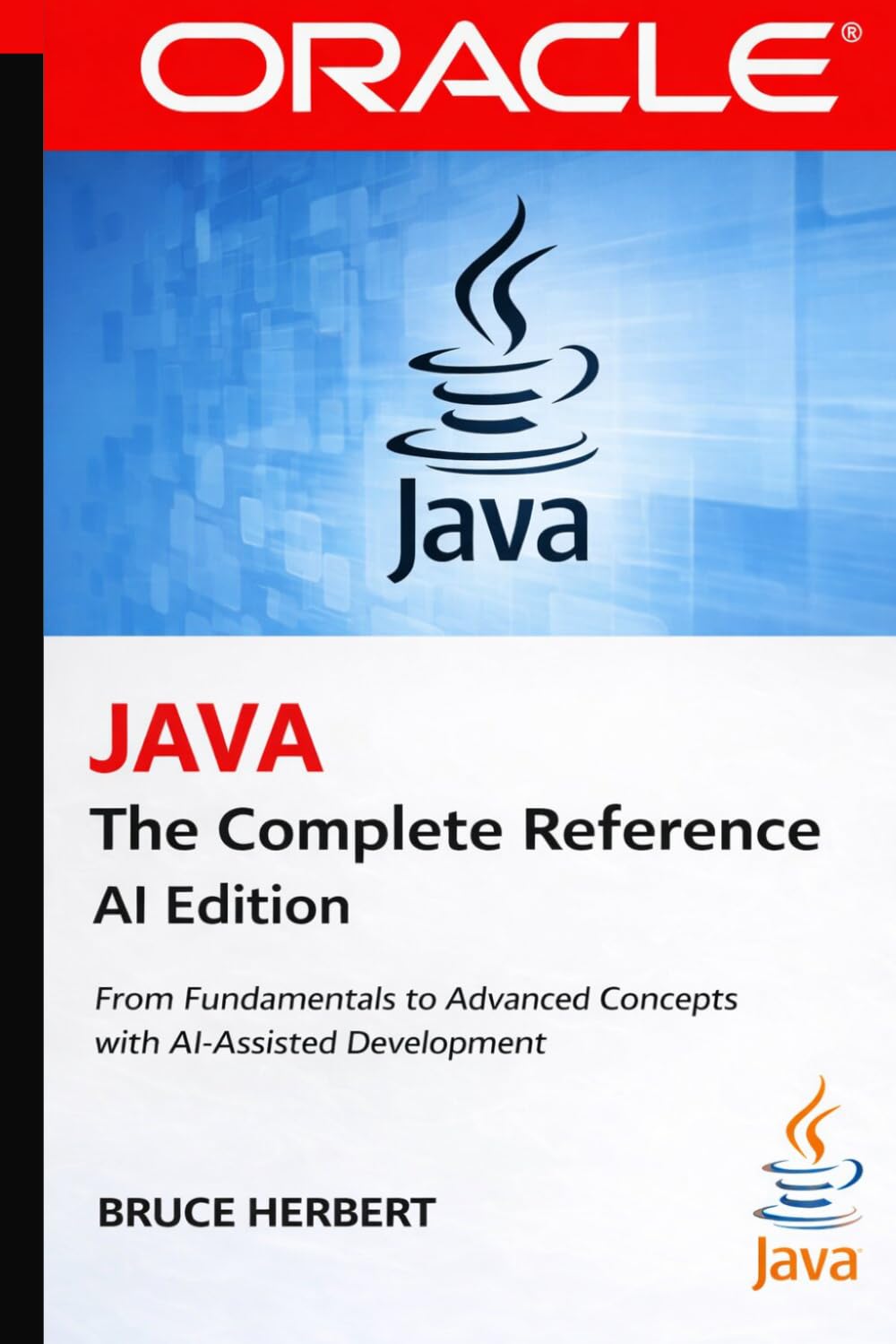 Java the Complete Reference: From Fundamentals to Advanced Concepts with Modern AI-Assisted Development