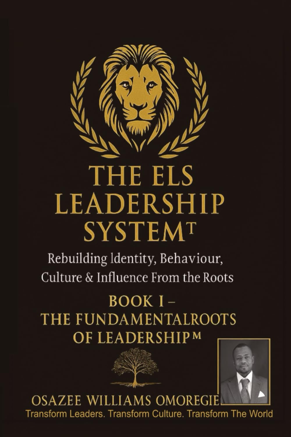 THE ELS LEADERSHIP SYSTEM™: Book I — The Fundamental Roots of Leadership™: Rebuilding Identity, Behaviour, Culture & Influence From the Roots: 1 (ELS Master Leadership System)