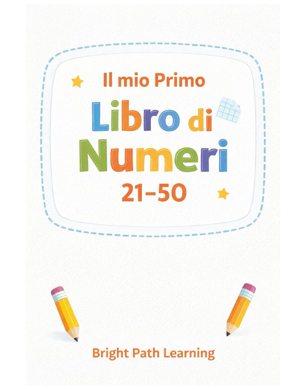 Il Mio Primo Libro di Numeri: Imparare a Scrivere i Numeri 21–50: Esercizi Facili e Divertenti per Bambini in Età Prescolare