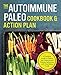 Autoimmune Paleo Cookbook & Action Plan: A Practical Guide to Easing Your Autoimmune Disease Symptoms with Nourishing Food