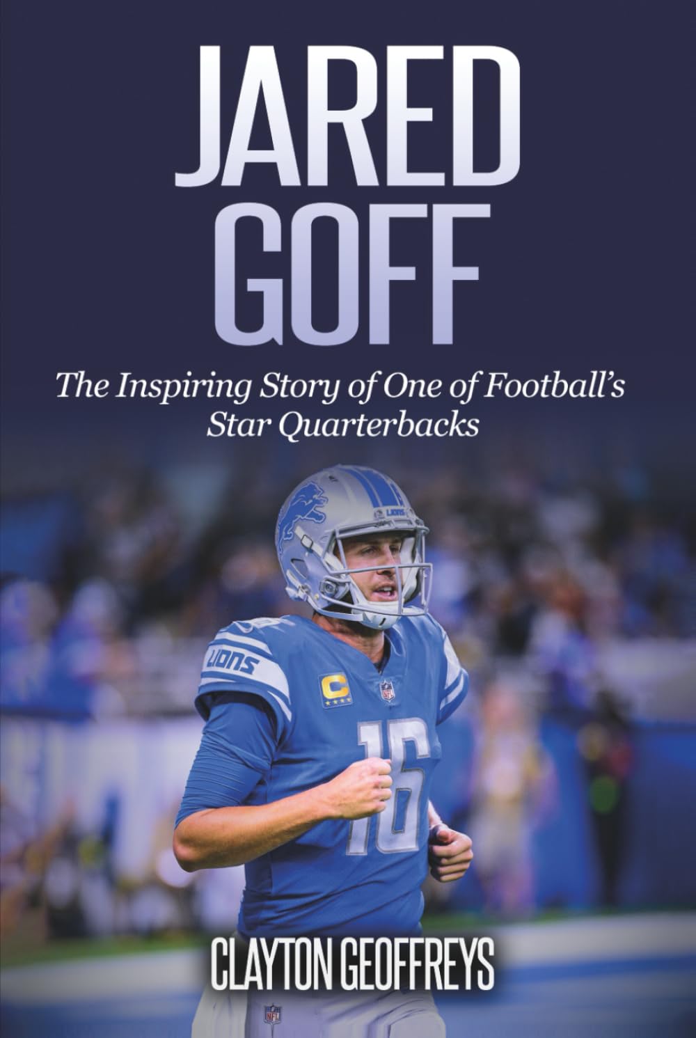 Jared Goff: The Inspiring Story of One of Football’s Star Quarterbacks (Football Biography Books)