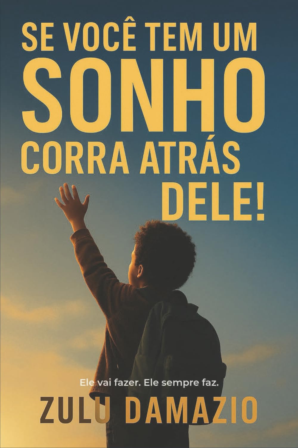 SE VOCÊ TEM UM SONHO, CORRA ATRÁS DELE!: Ele vai fazer. Ele sempre faz.