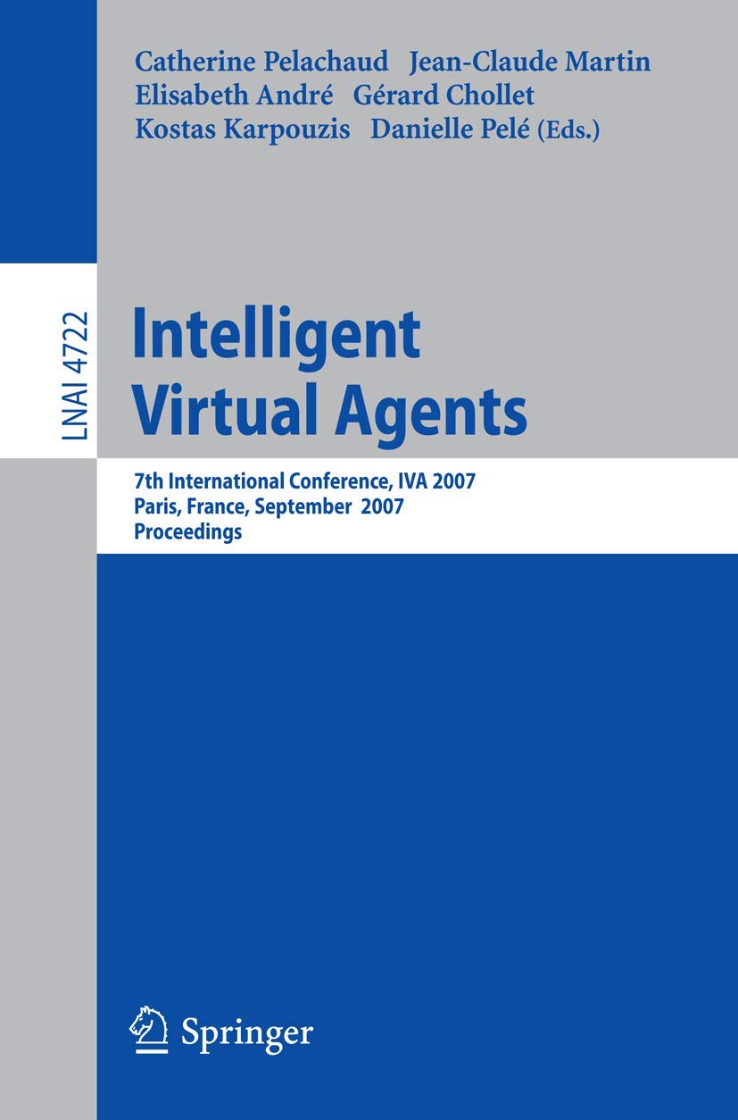 Buy Intelligent Virtual Agents: 7th International Working Conference, IVA 2007, Paris, France, September 17-19, 2007, Proceedings: 4722 (Lecture Notes in Artificial Intelligence) โ BookShops.in