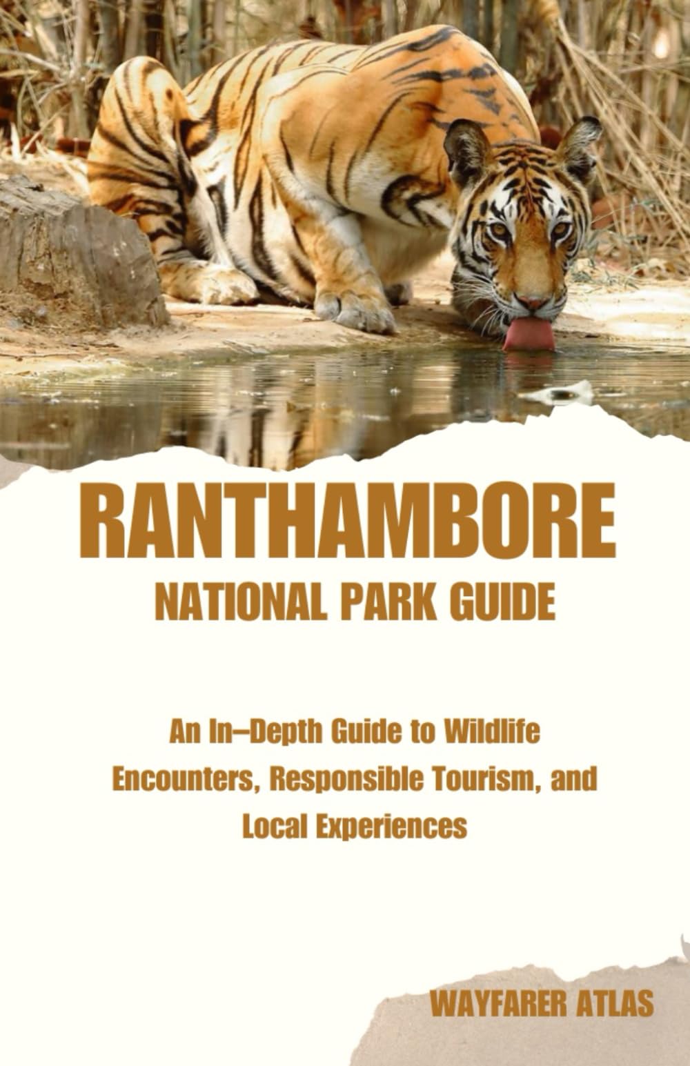 RANTHAMBORE NATIONAL PARK: An In–Depth Guide to Wildlife Encounters, Responsible Tourism, and Local Experiences ("India’s National Parks & Tiger Reserves Travel Series")
