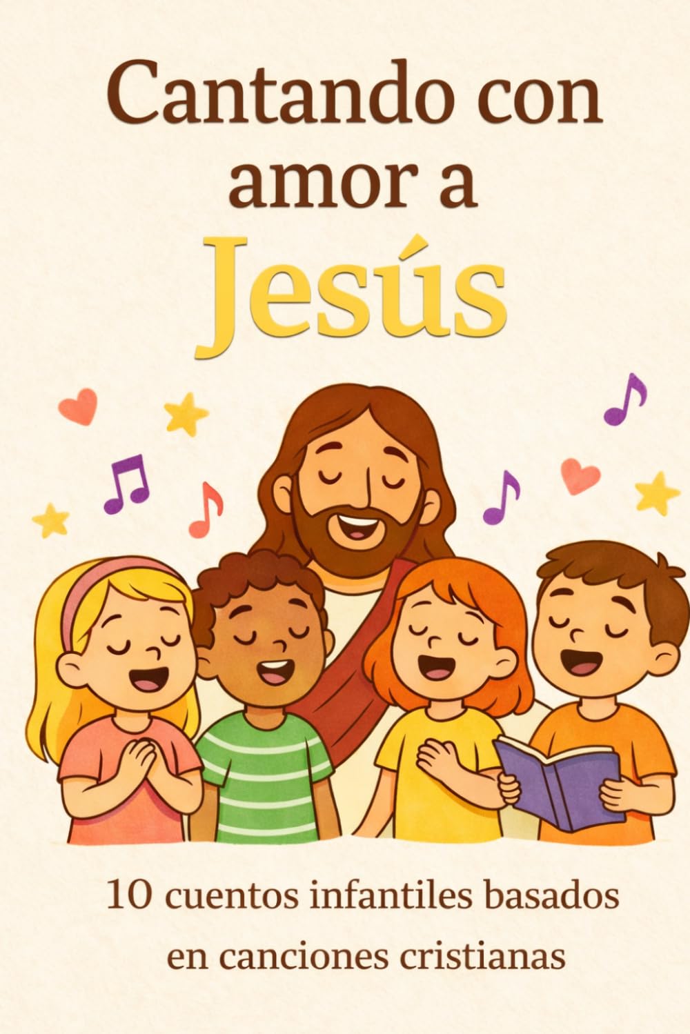 Cantando con amor a Jesús: 10 cuentos infantiles basados en canciones cristianas