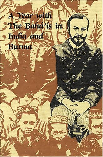 A Year With the Bahá'ís of India and Burma (Historical Reprint Series)