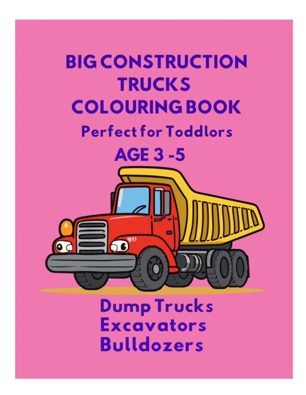 Big Construction Trucks Colouring Book: Fun & Easy Bold Design For Toddlers Age 3-5| Dump Trucks, Excavators & Bulldozers