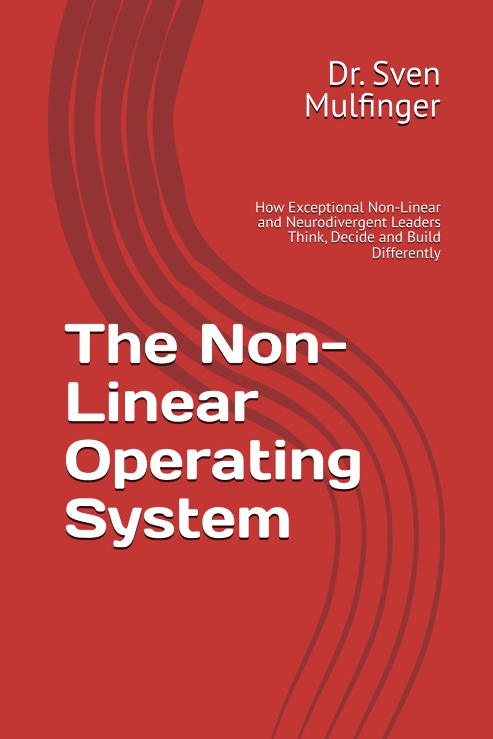The Non-Linear Operating System: How Exceptional Leaders Think, Decide and Build Differently (The Non-Linear Mind)