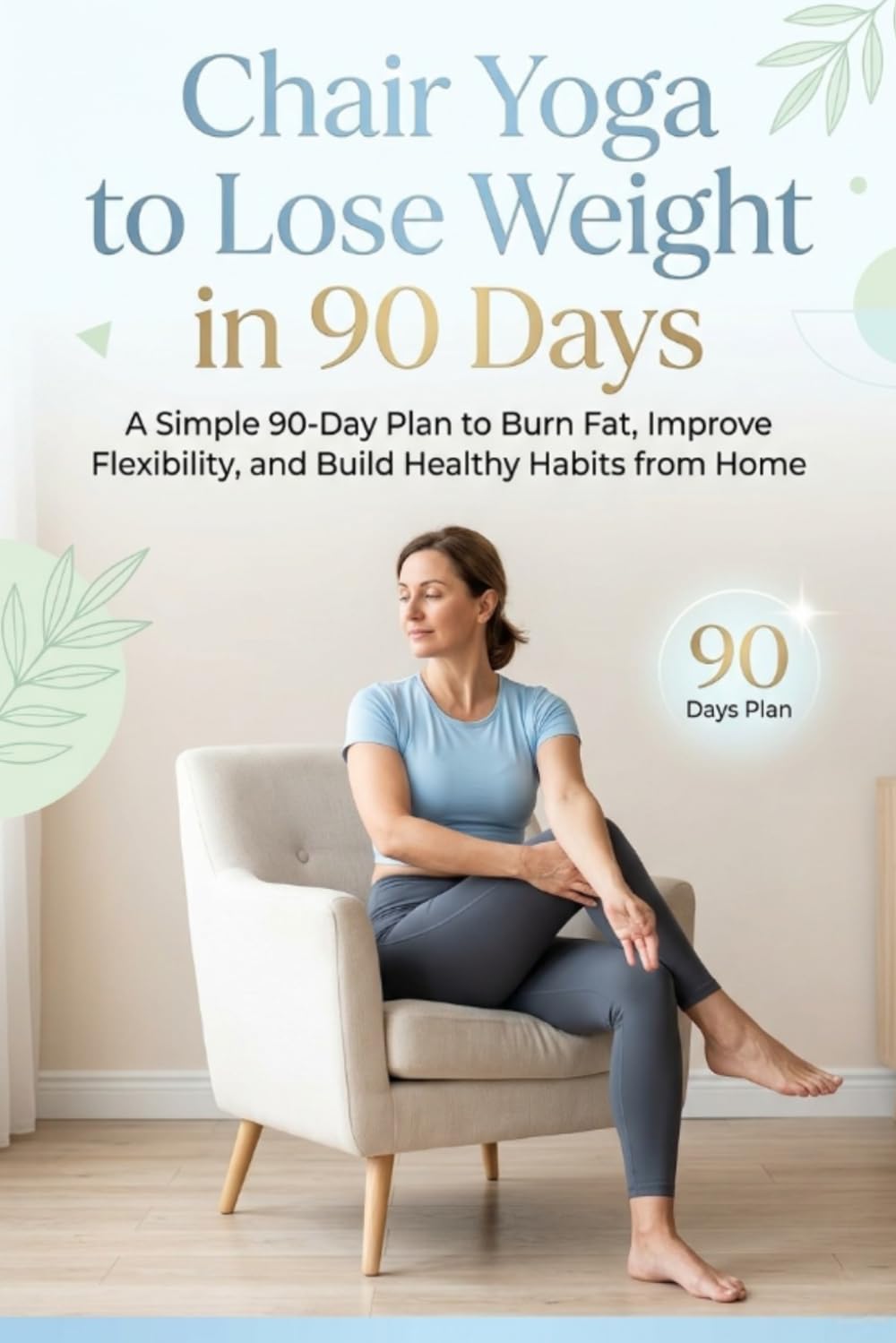 Chair Yoga to Lose Weight in 90 Days: A Simple 90-Day Plan to Burn Fat, Improve Flexibility, and Build Healthy Habits from Home
