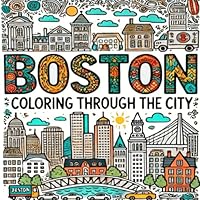 Boston Coloring Book: A Fun and Relaxing Journey Through Historic Landmarks & Cityscapes: 20+ Historic Landmarks, Scenic Views, and Iconic Boston Locations to Color and Enjoy (Coloring Through Series) B0DXVKJ6QN Book Cover