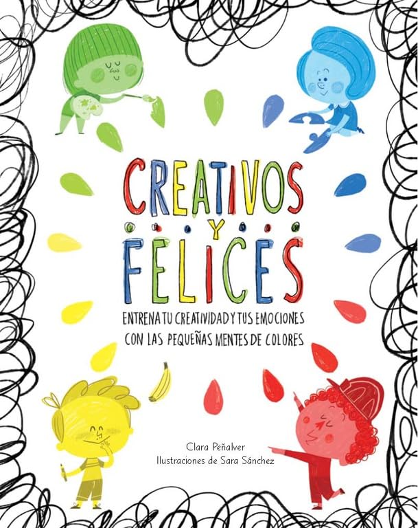 Creativos y felices: Entrena tu creatividad y tus emociones con las pequeñas mentes de colores (Emociones, valores y hábitos)