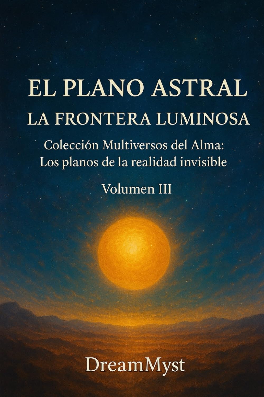 Colección Multiversos del Alma: Los planos de la realidad invisible: Volumen III - El Plano Astral: La Frontera Luminosa