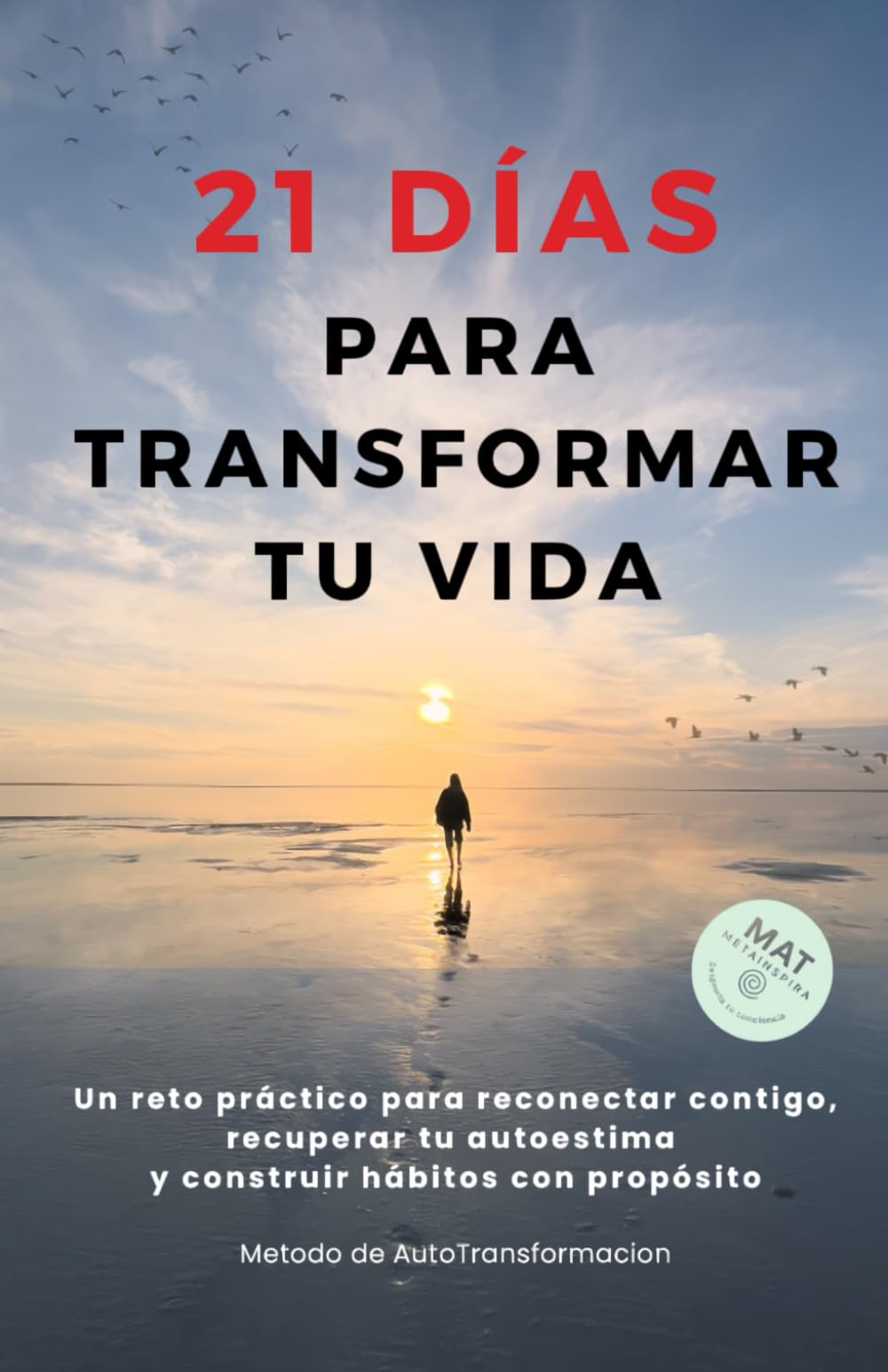 21 días para transformar tu vida: Un reto práctico para reconectar contigo, recuperar tu autoestima y construir hábitos con propósito.