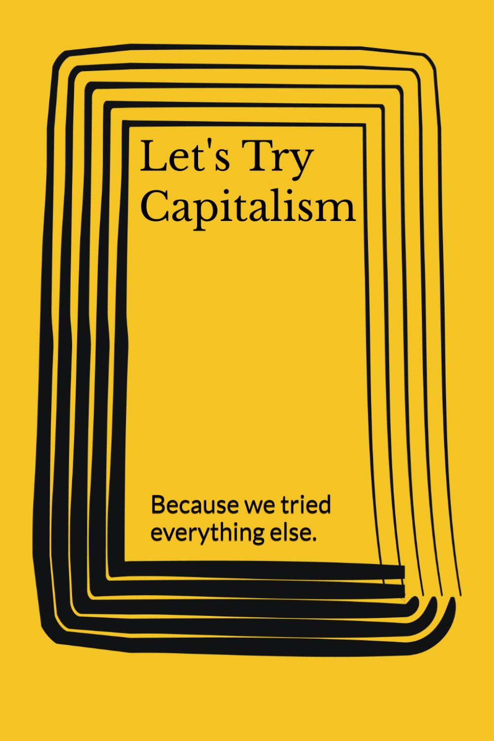 Let's Try Capitalism: Because we tried everything else.