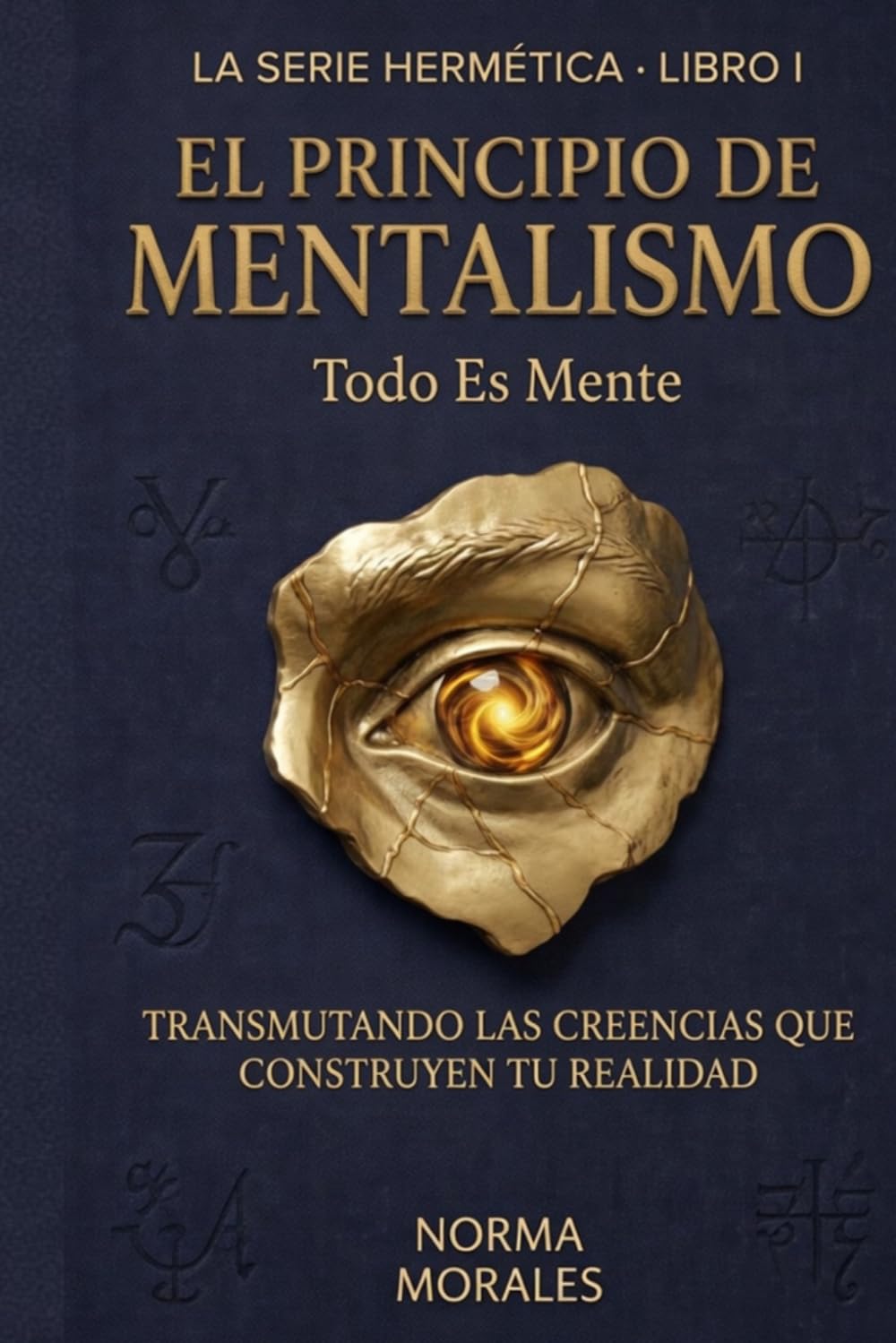 El Principio del Mentalismo - Todo es Mente: La Ciencia Hermética de la Conciencia y por qué todo comienza ahí (La Alquimia del Ser)