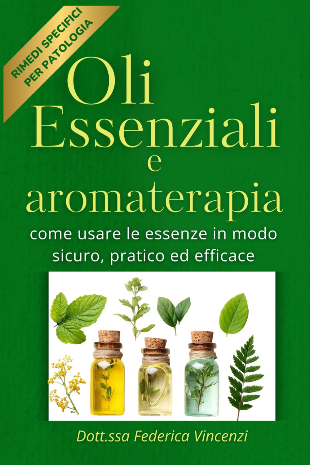 Oli Essenziali e Aromaterapia: Come usare le essenze in modo sicuro, pratico ed efficace