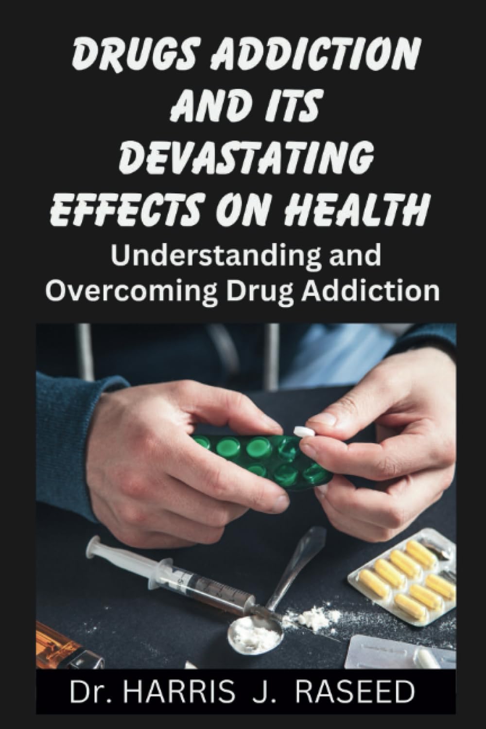 DRUGS ADDICTION AND ITS DEVASTATING EFFECTS ON HEALTH: UNDERSTANDING AND OVERCOMING DRUG ADDICTION