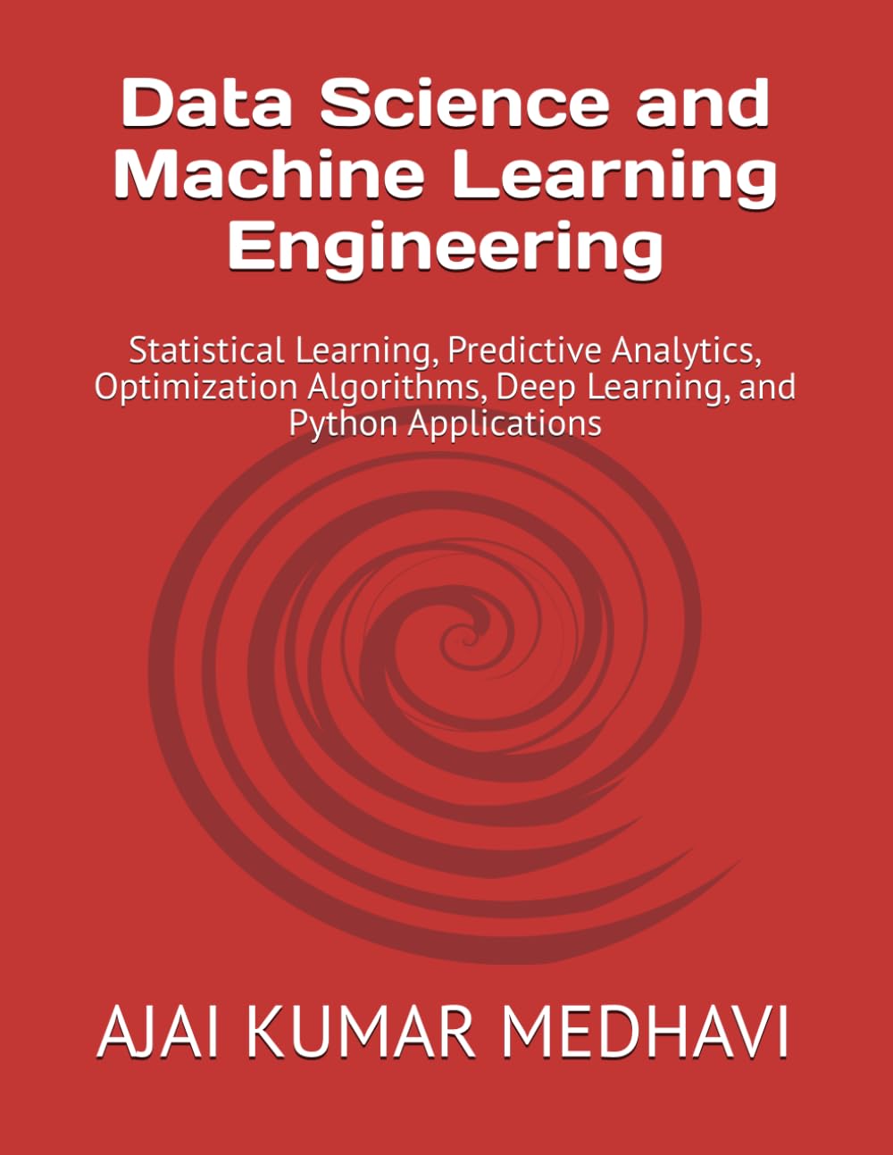 Data Science and Machine Learning Engineering: Statistical Learning, Predictive Analytics, Optimization Algorithms, Deep Learning, and Python Applications