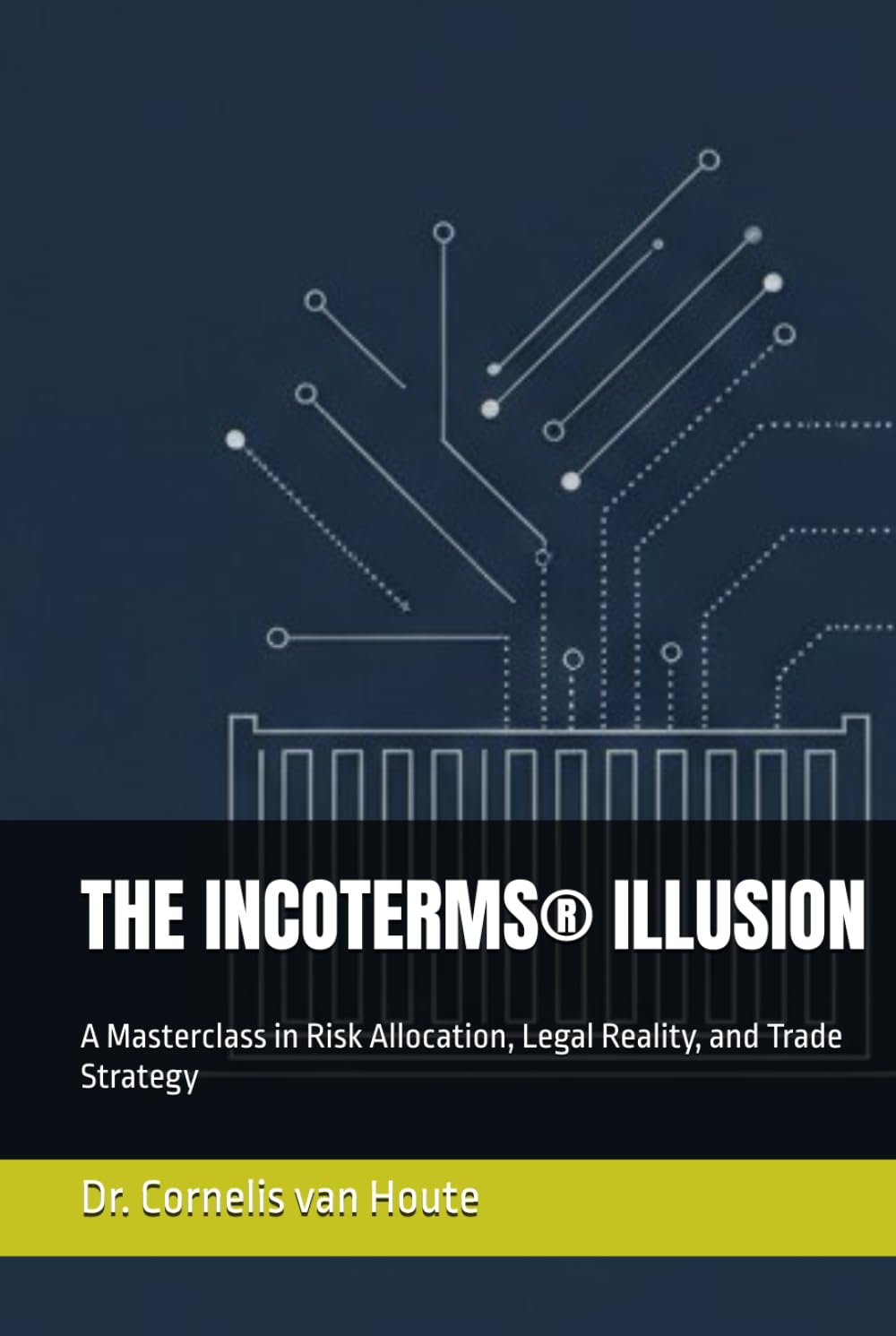 THE INCOTERMS® ILLUSION: A Masterclass in Risk Allocation, Legal Reality, and Trade Strategy (Engineering Risk in Global Trade)