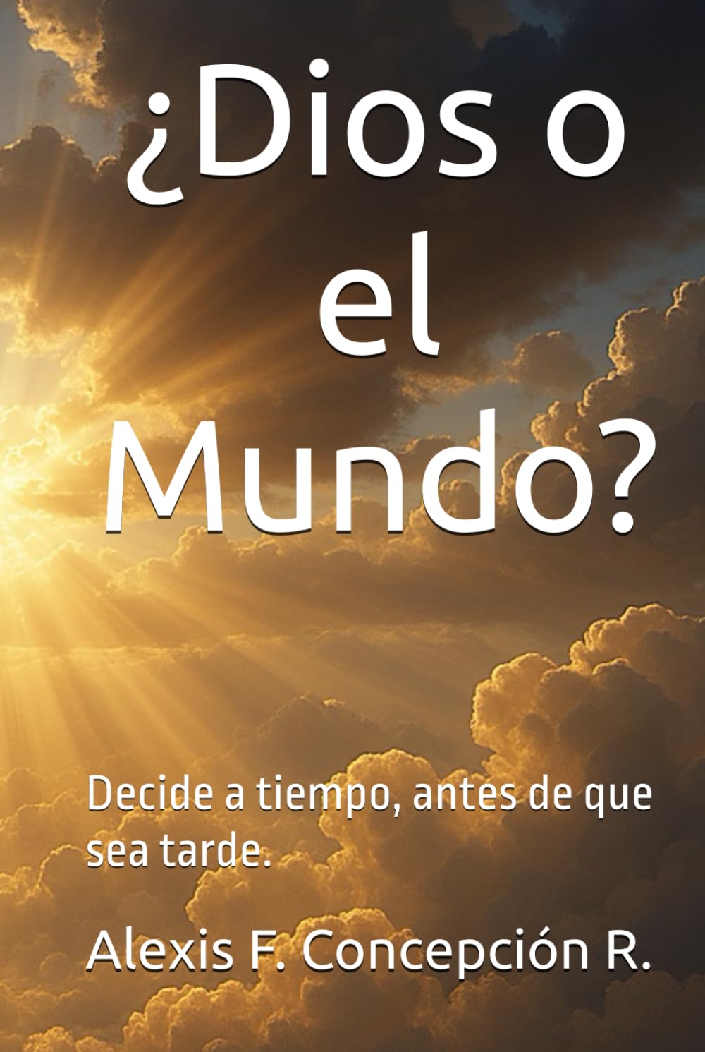 ¿Dios o el Mundo?: Decide a tiempo, antes de que sea tarde.