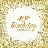 40th Birthday Guest Book: Party celebration keepsake for family and friends to write best wishes, messages or sign in (Square Golden Glitter Print) 1983386405 Book Cover
