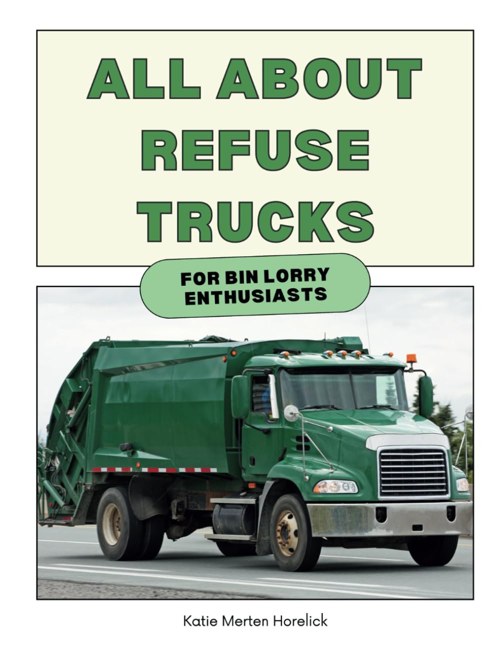 All About Refuse Trucks: For Bin Lorry Enthusiasts (All About Garbage Trucks)