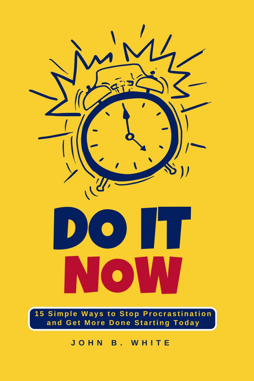 DO IT NOW: 10 Proven Ways to Stop Procrastination and Get More Done Starting Today