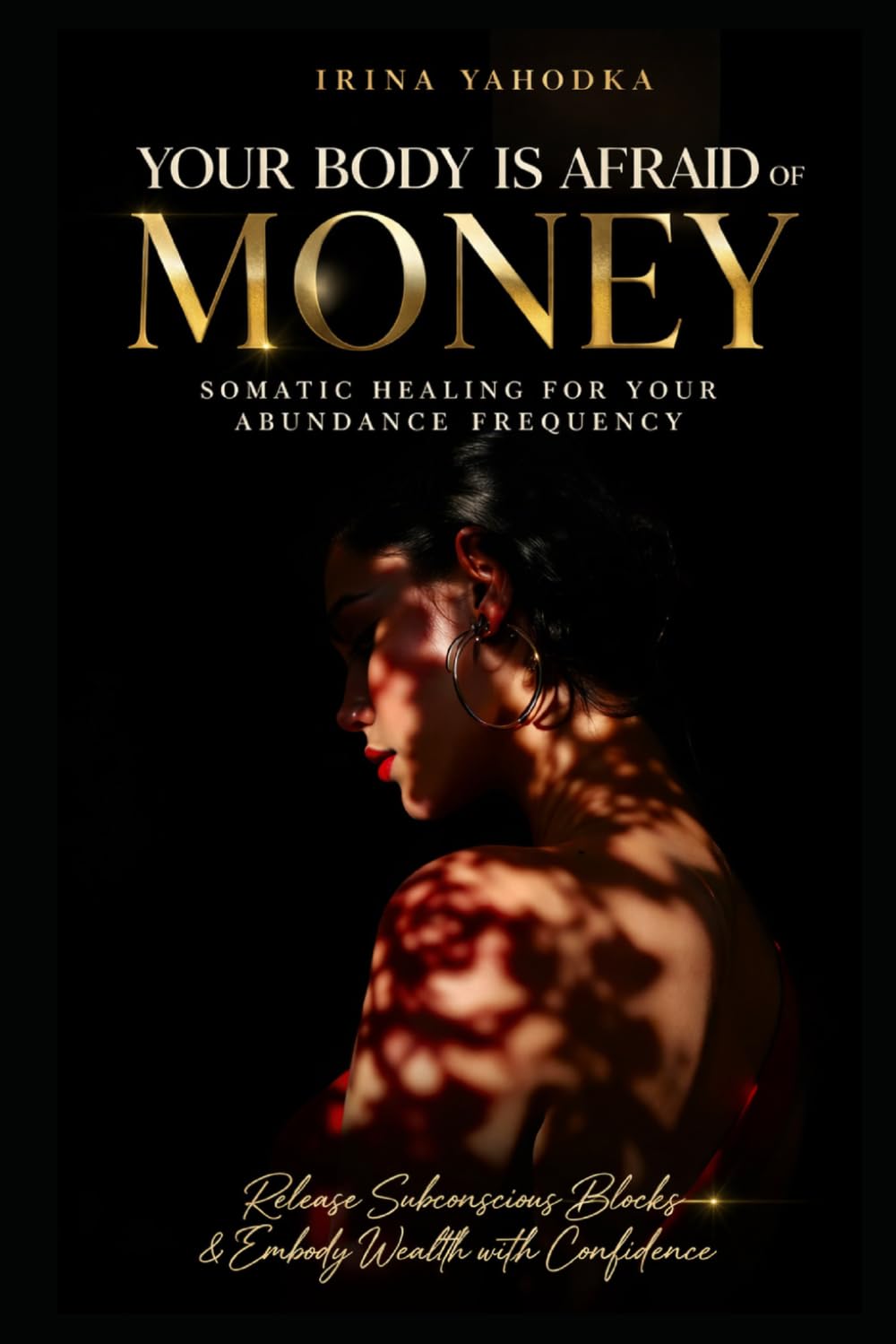 Your Body Is Afraid of Money: Somatic Healing for Your Abundance Frequency (The Energetics of Wealth Series)