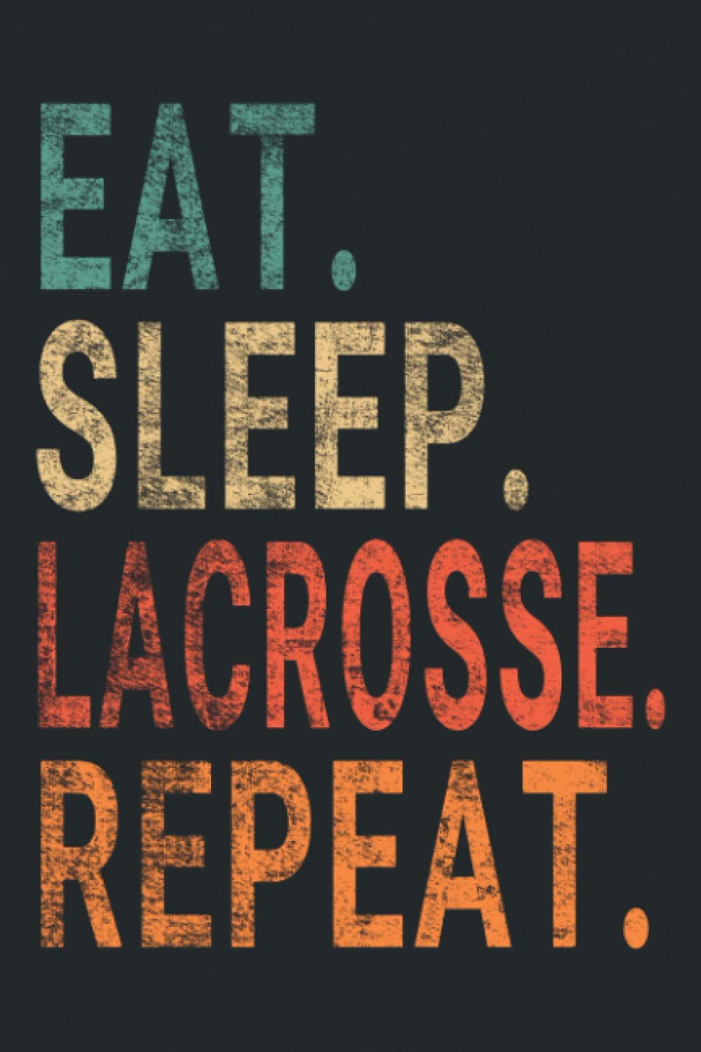 Eat Sleep Lacrosse Repeat.: Notebook Journal for Lacrosse Lovers | Lacrosse Retro Themed Notebook Gift Ideas for Lacrosse Lovers | present Lacrosse Notebook | Great Motivational Gift