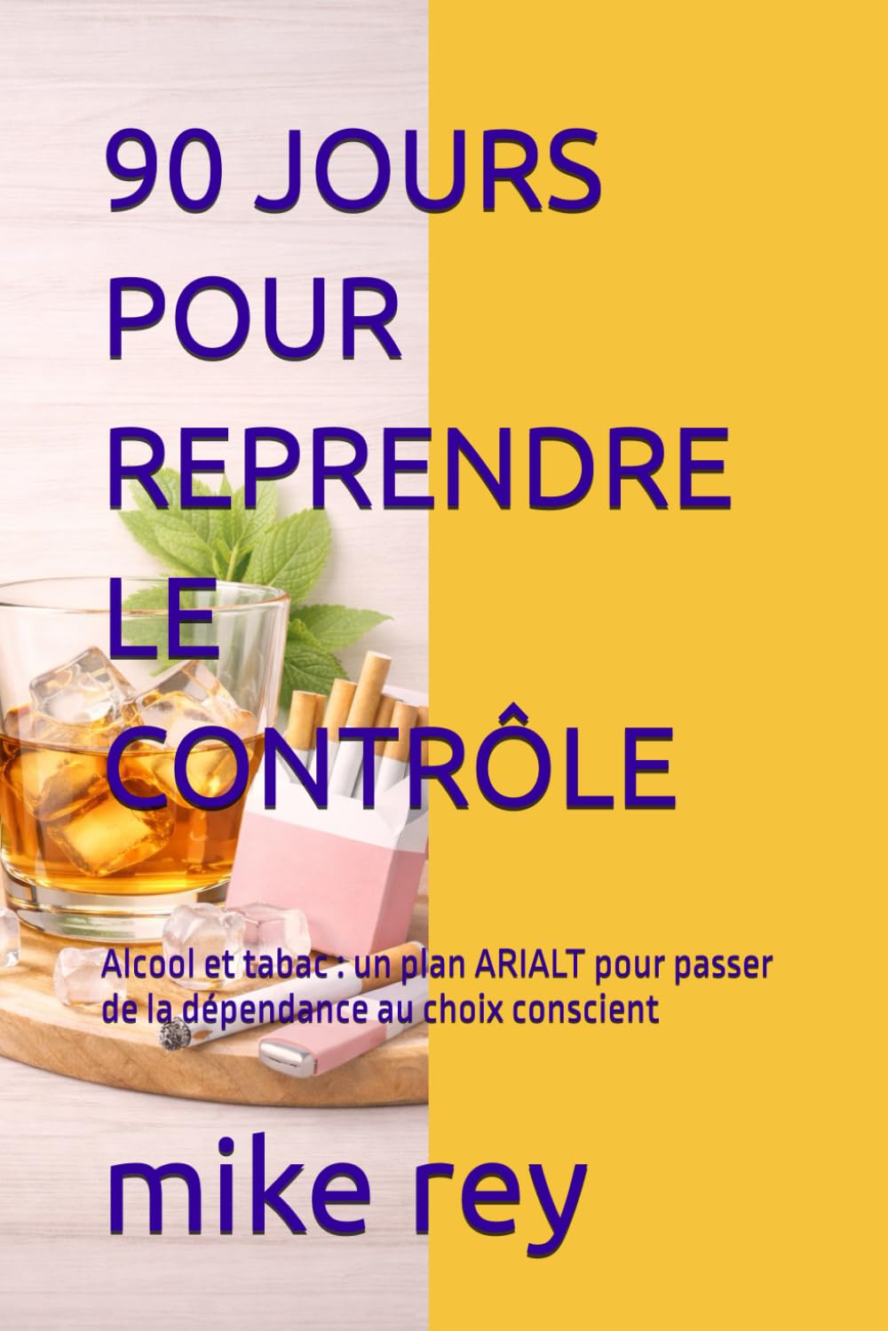 90 JOURS POUR REPRENDRE LE CONTRÔLE: Alcool et tabac : un plan ARIALT pour passer de la dépendance au choix conscient