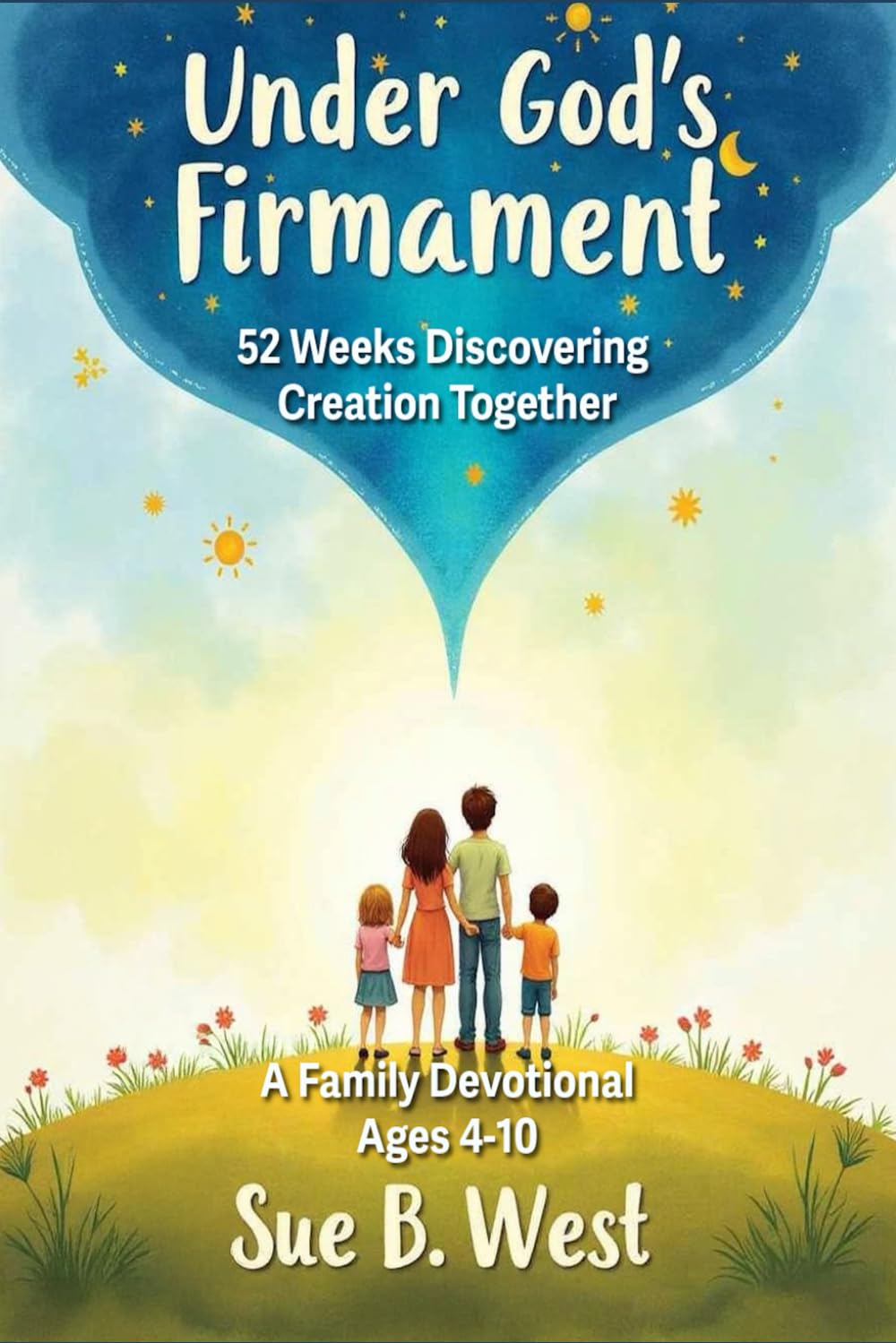 Under God's Firmament: 52 Weeks Discovering Creation Together - A Family Devotional (The Flat Earth Handbook for Parents: 20 Creative Lessons for Homeschool Kids)