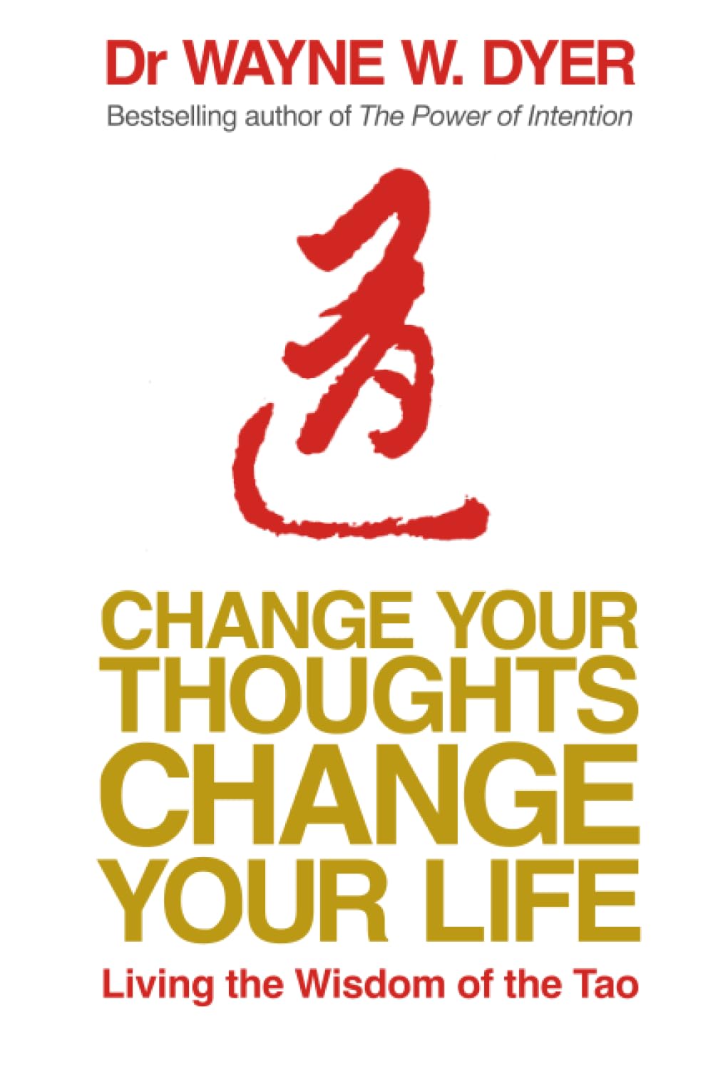 Change Your Thoughts - Change Your Life: Living The Wisdom Of The Tao