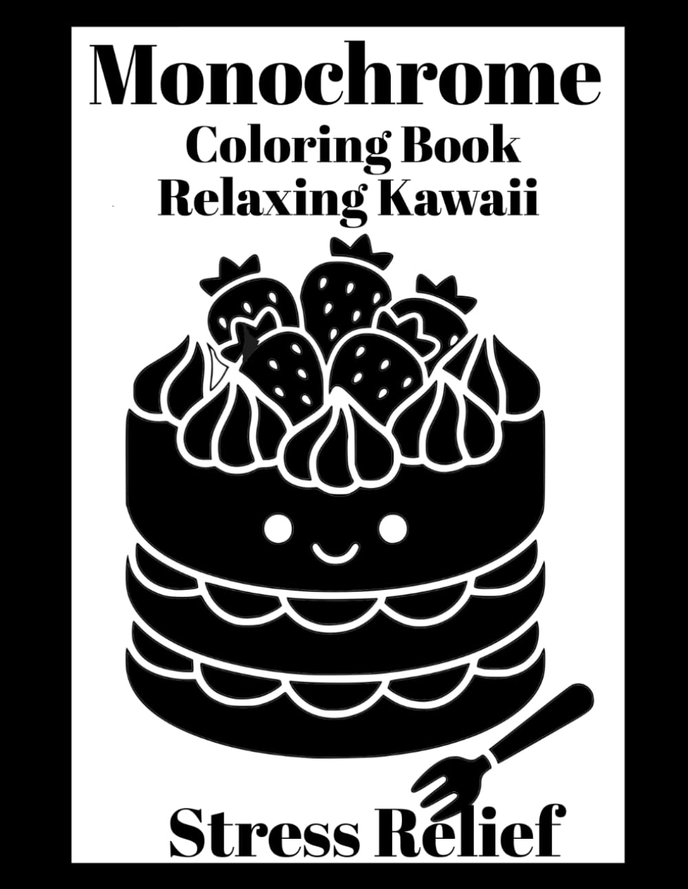 Monochrome Coloring Book Relaxing Kawaii: 30 Relaxing Kawaii Designs for Adults and Teens — Cute Food, Animals and Cozy Objects to Color in Black Marker