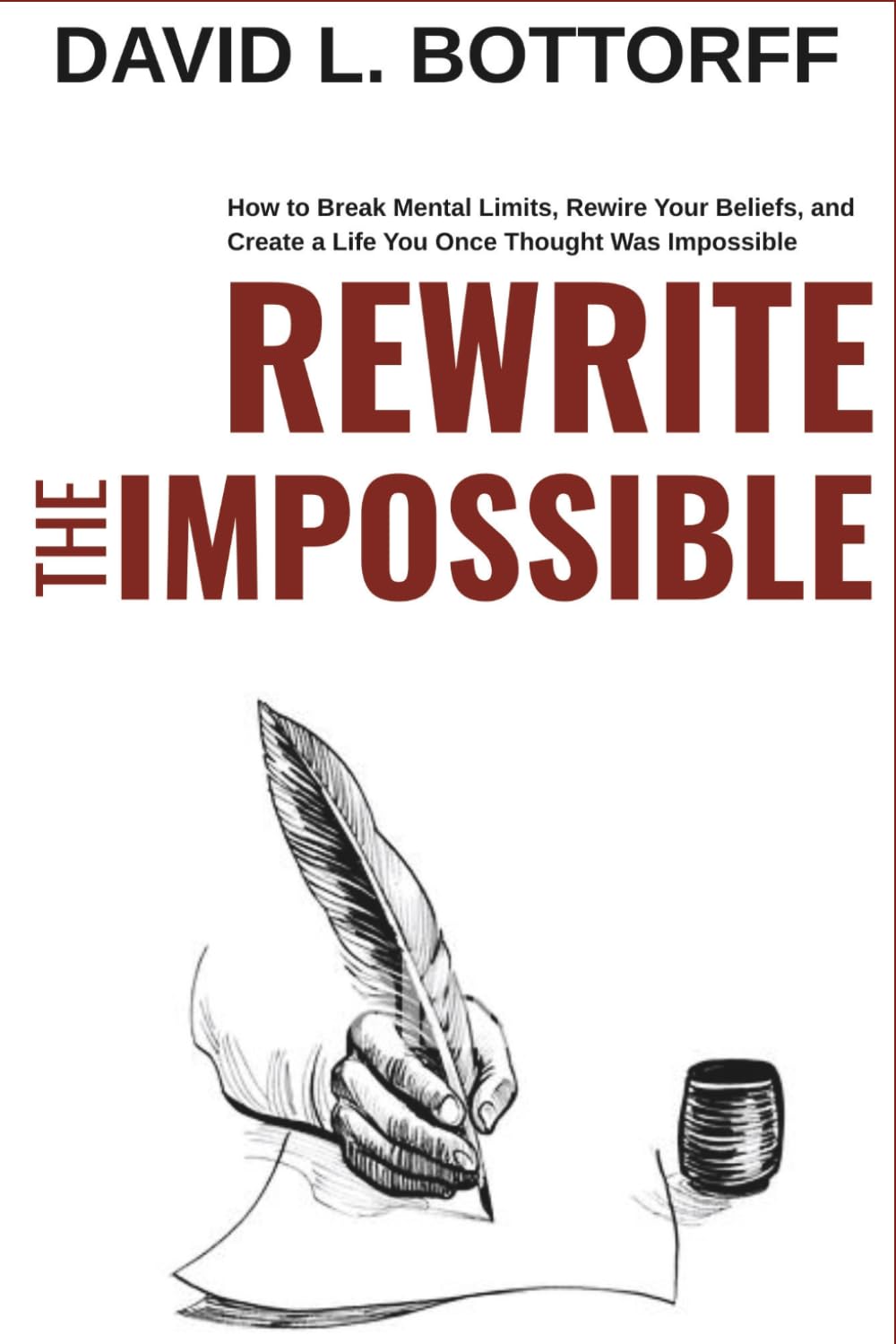 REWRITE THE IMPOSSIBLE: How to Break Mental Limits, Rewire Your Beliefs, and Create a Life You Once Thought Was Impossible
