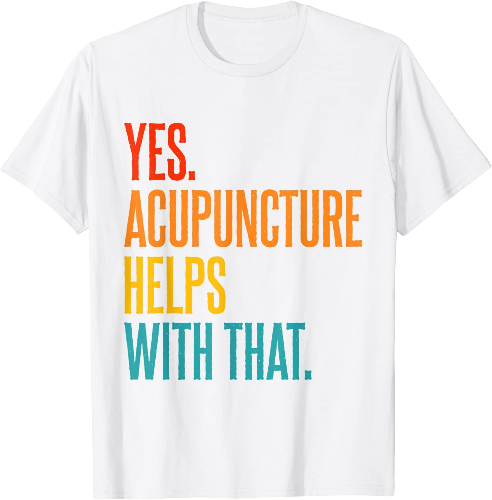 Acupuncturist Gifts for MenYes. Acupuncture Helps With That T-Shirt