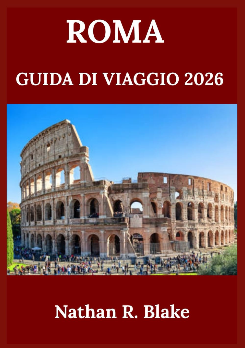 ROMA GUIDA DI VIAGGIO 2026: Alla scoperta della storia, della cultura, dei monumenti iconici e della vita locale tra antiche strade e meraviglie senza tempo