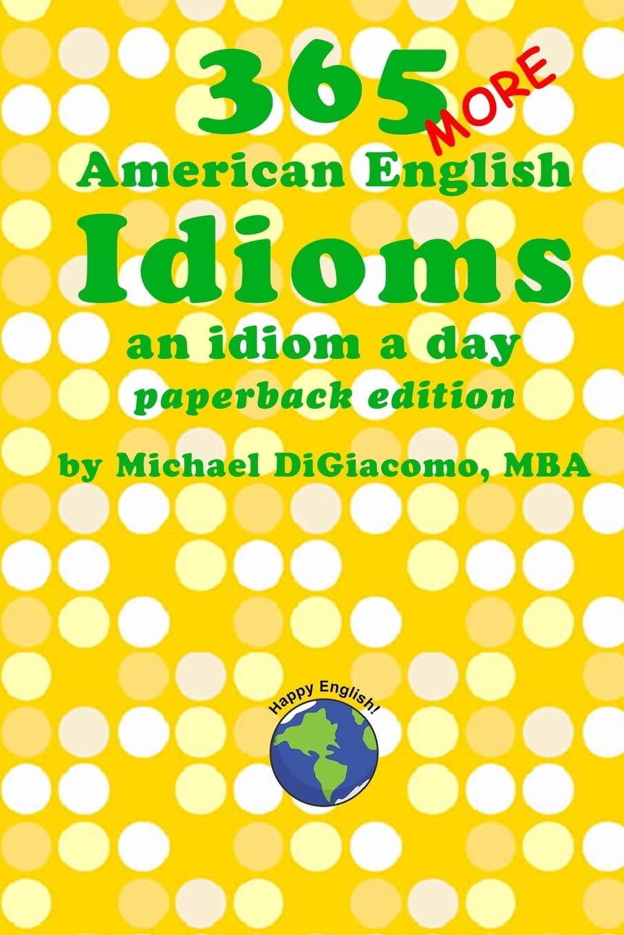365 More American English Idioms: An Idiom A Day: Volume 2 (365 American English Idioms)