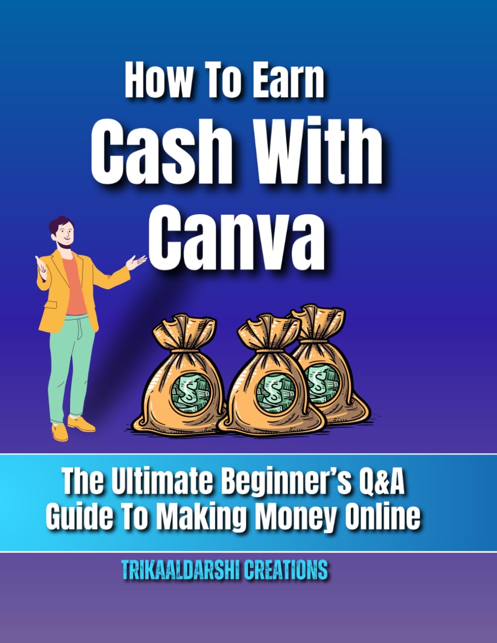 How To Earn Cash With Canva : The Ultimate Beginner’s Q&A Guide To Making Money Online: Make Passive Income with Canva Templates, KDP, Freelancing, Affiliate Marketing & Print On Demand