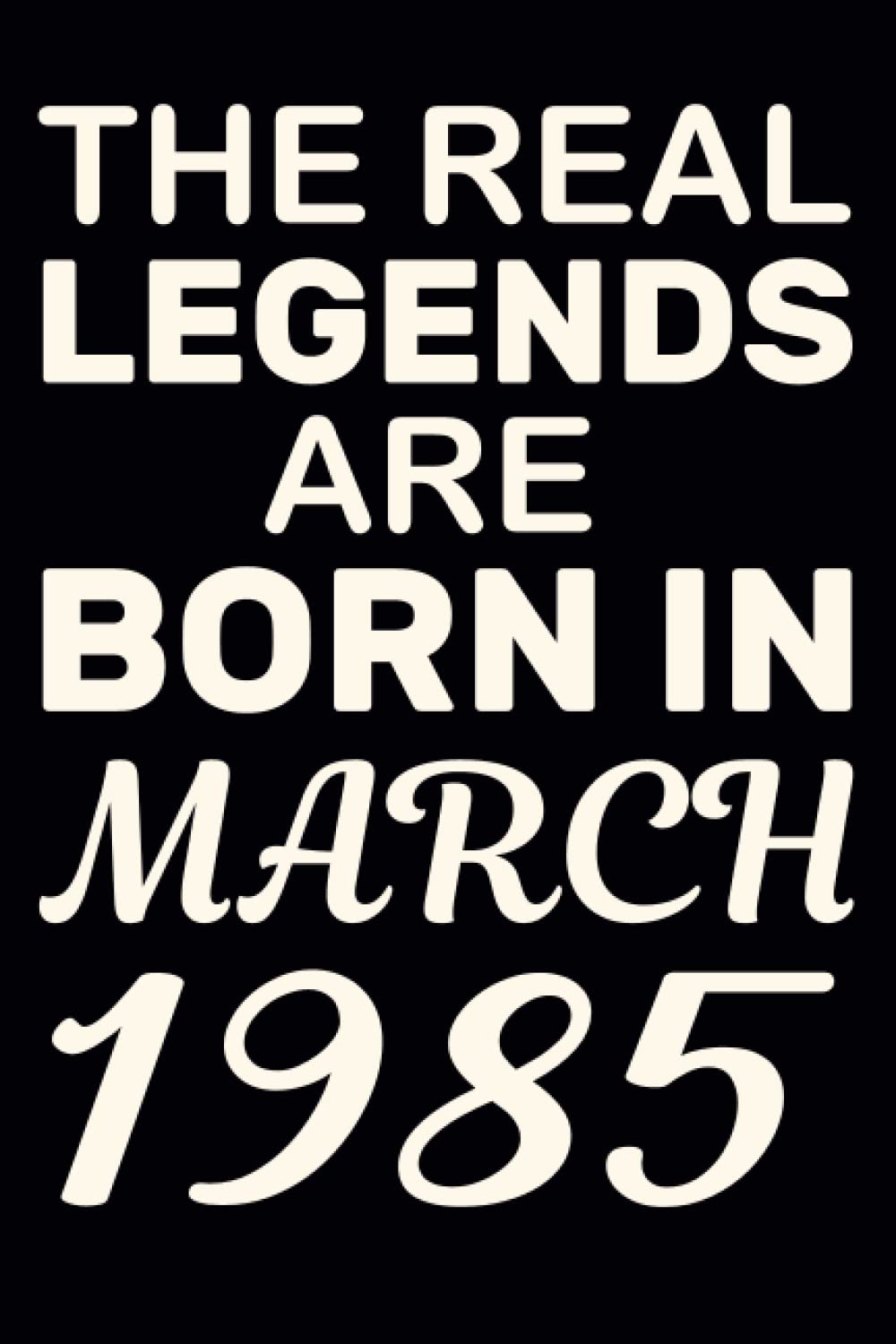 The Real Legends are Born in March 1985: Happy 37th Birthday Men Turning 37 Years ,Blank Lined Journal ,120 Pages ,6x9 , Matte Finish