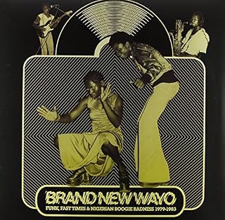 Brand New Wayo: Funk, Fast Times and Nigerian Boogie Badness 1979-1983