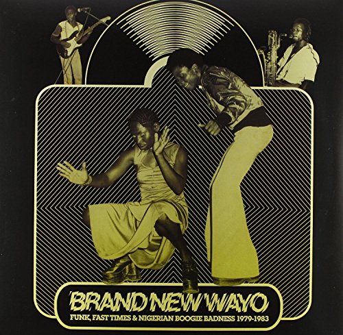 Brand New Wayo: Funk, Fast Times and Nigerian Boogie Badness 1979-1983