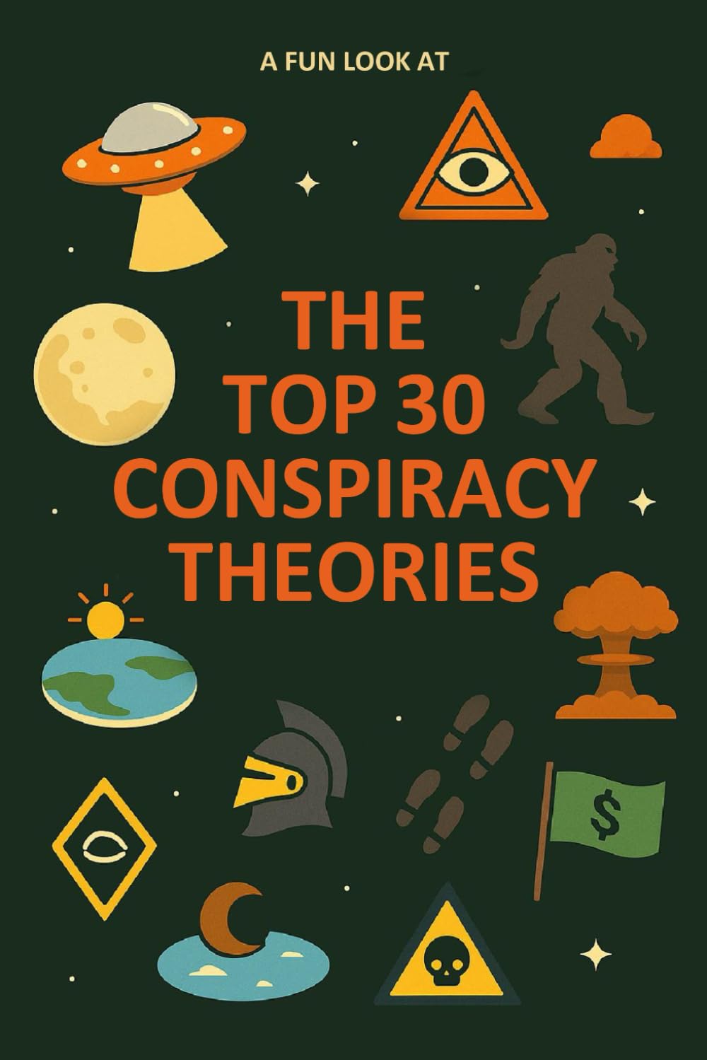 A Fun Look at the Top 30 Conspiracy Theories: Exploring Wild Ideas, Strange Beliefs, and Curious “Truths” with Humor & Imagination