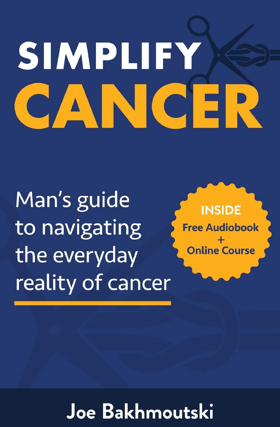 Simplify Cancer: Man's Guide to Navigating the Everyday Reality of Cancer