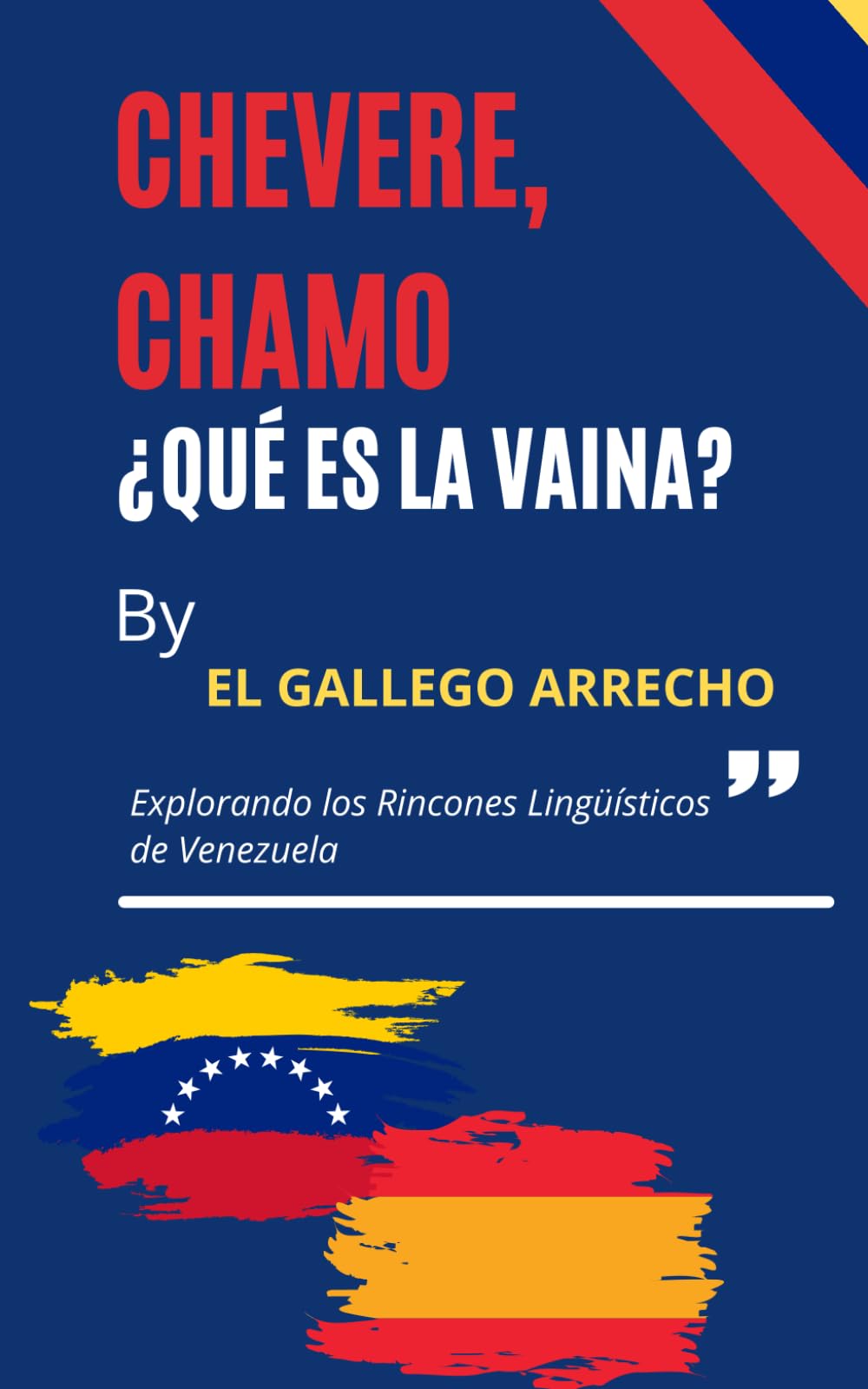 CHÉVERE, CHAMO, ¿QUÉ ES LA VAINA?: El diccionario que Venezuela nunca escribió pero siempre habló Más de 1.000 palabras, frases y expresiones con humor, historia y mucho corazón llanero