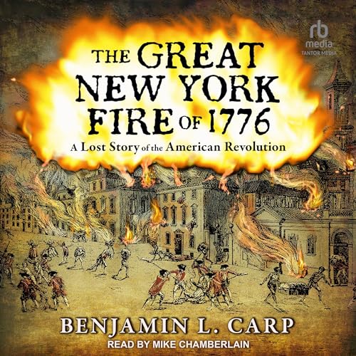 The Great New York Fire of 1776 [Written by Benjamin L. Carp]