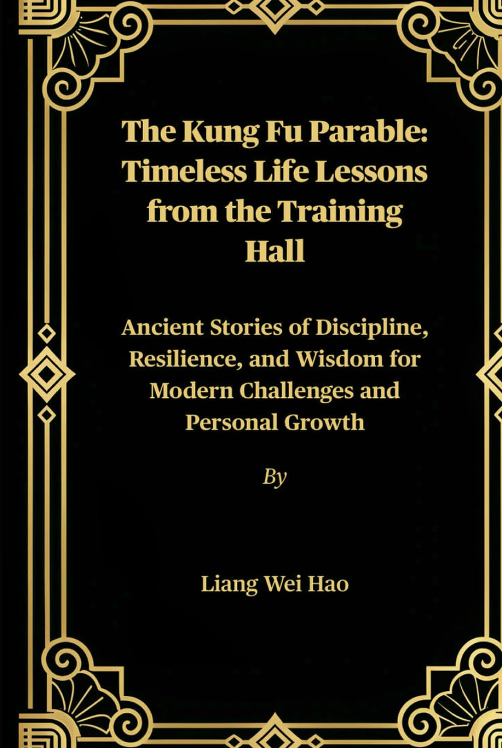 The Kung Fu Parable: Timeless Life Lessons from the Training Hall: Ancient Stories of Discipline, Resilience, and Wisdom for Modern Challenges and Personal Growth