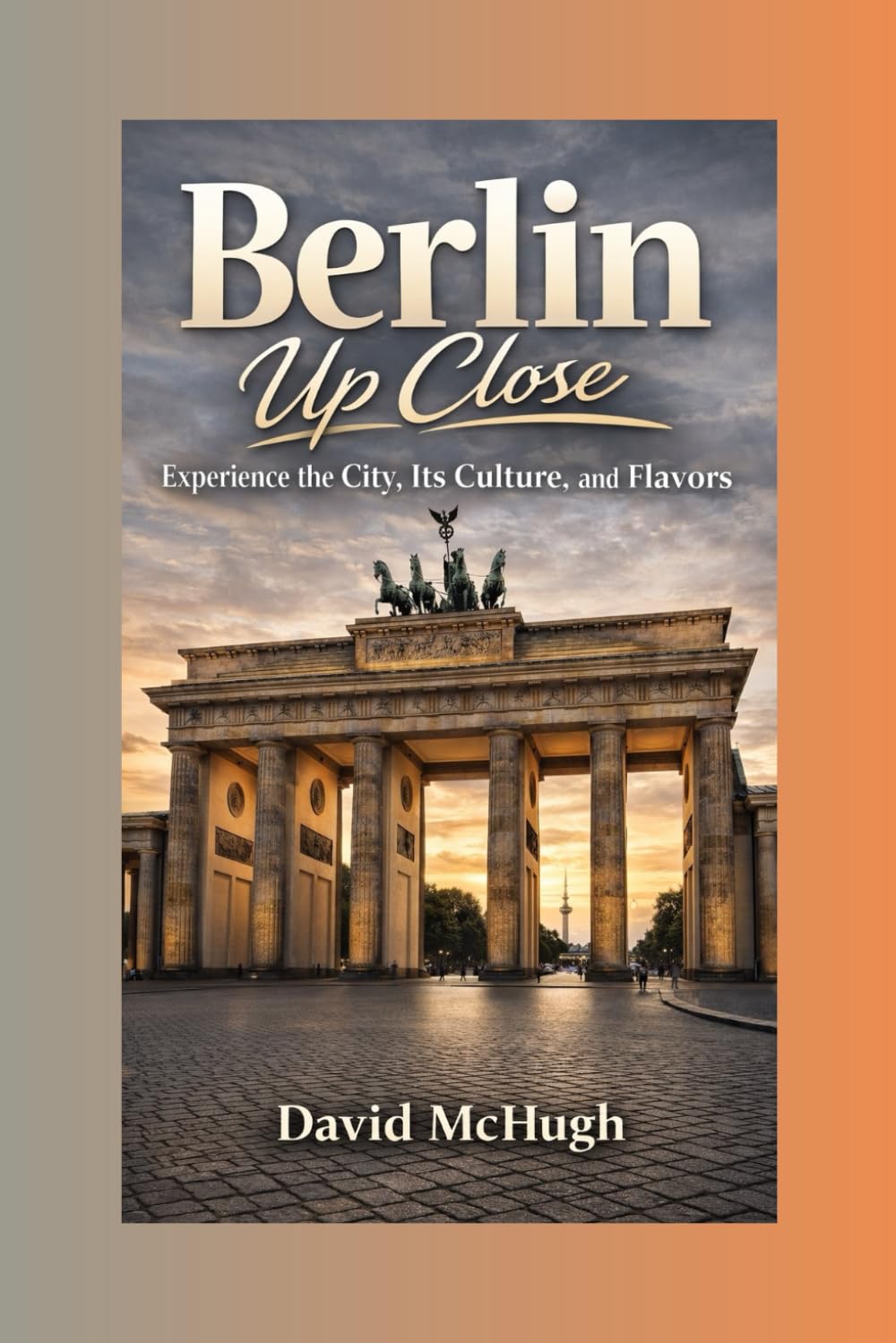 Berlin Up Close: Experience the City, Its Culture, and Flavors